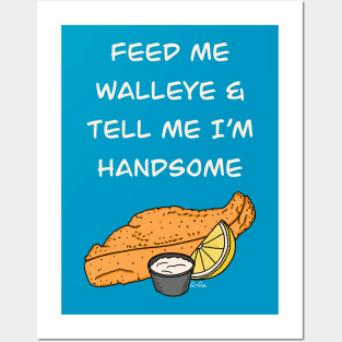 Feed Me Walleye & Tell Me I'm Handsome Posters and Art